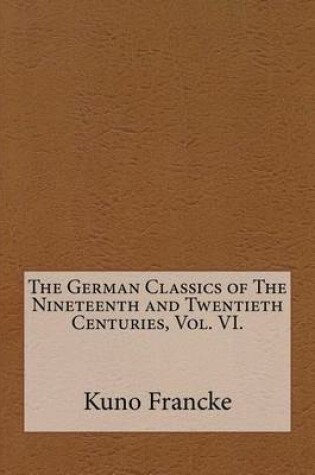 Cover of The German Classics of the Nineteenth and Twentieth Centuries, Vol. VI.