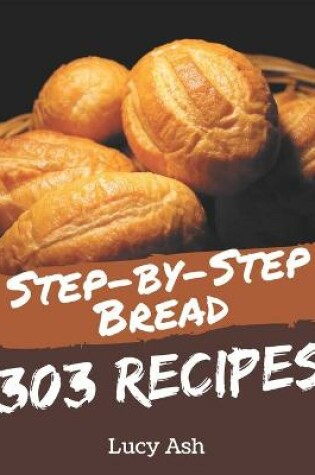 Cover of 303 Step-by-Step Bread Recipes