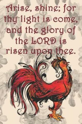 Cover of Arise, shine; for thy light is come, and the glory of the LORD is risen upon thee.