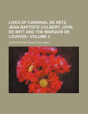 Book cover for Lives of Cardinal de Retz, Jean Baptiste Colbert, John de Witt and the Marquis de Louvois (Volume 2)