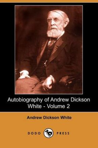 Cover of Autobiography of Andrew Dickson White - Volume 2 (Dodo Press)