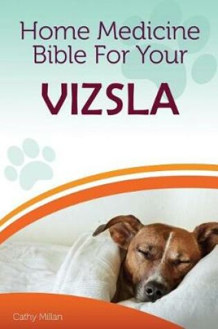 Cover of Home Medicine Bible for Your Vizsla