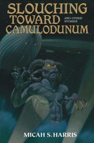Cover of Slouching Toward Camulodunum And Other Stories