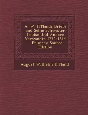 Book cover for A. W. Ifflands Briefe and Seine Schwester Louise Und Andere Verwandte 1772-1814 - Primary Source Edition