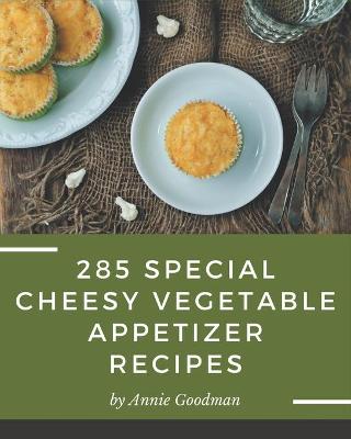 Book cover for 285 Special Cheesy Vegetable Appetizer Recipes