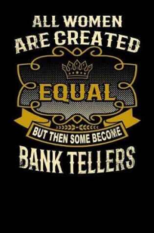 Cover of All Women Are Created Equal But Then Some Become Bank Tellers
