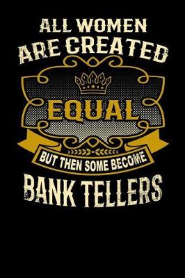 Book cover for All Women Are Created Equal But Then Some Become Bank Tellers