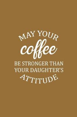 Book cover for May Your Coffee Be Stronger Than Your Daughter's Attitude