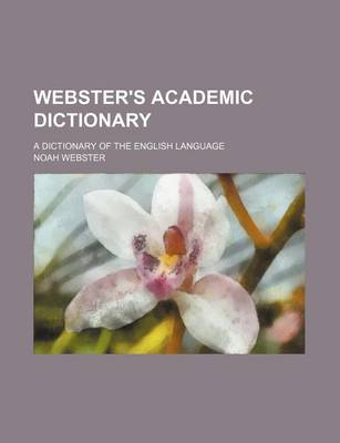 Book cover for Webster's Academic Dictionary; A Dictionary of the English Language