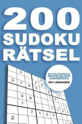 Cover of 200 Sudoku Rätsel - Mittelschwerer Rätselblock Großdruck mit Lösungen