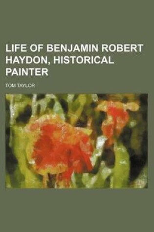 Cover of Life of Benjamin Robert Haydon, Historical Painter (Volume 1)