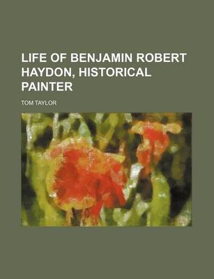Book cover for Life of Benjamin Robert Haydon, Historical Painter (Volume 1)
