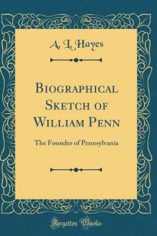 Cover of Biographical Sketch of William Penn: The Founder of Pennsylvania (Classic Reprint)