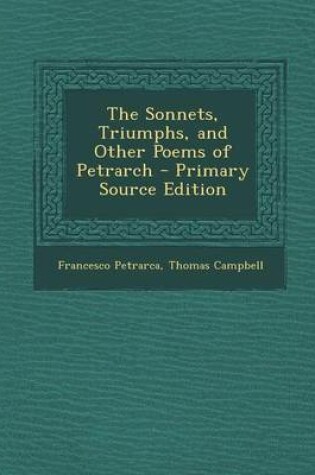 Cover of The Sonnets, Triumphs, and Other Poems of Petrarch - Primary Source Edition
