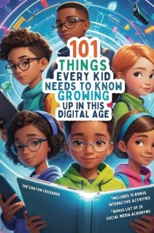 Cover of 101 Things Every Kid Needs To Know Growing Up in This Digital Age