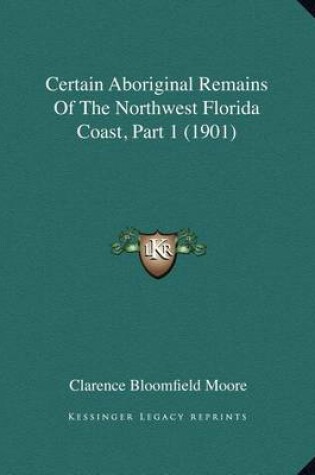 Cover of Certain Aboriginal Remains of the Northwest Florida Coast, Part 1 (1901)