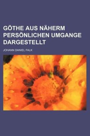 Cover of Gothe Aus Naherm Personlichen Umgange Dargestellt