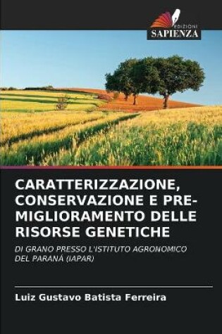 Cover of Caratterizzazione, Conservazione E Pre-Miglioramento Delle Risorse Genetiche