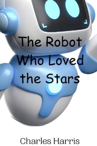 Cover of The Robot Who Loved the Stars