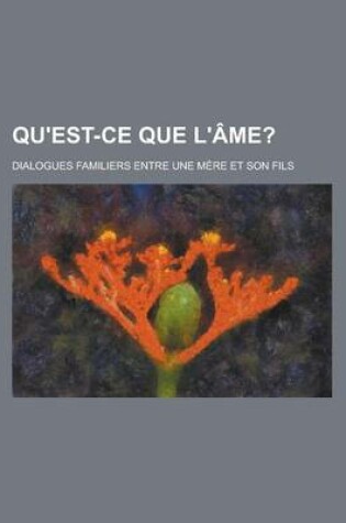 Cover of Qu'est-Ce Que L'Ame?; Dialogues Familiers Entre Une Mere Et Son Fils