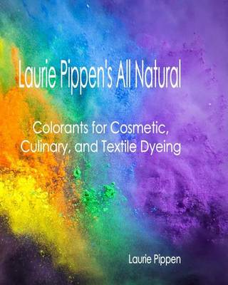 Book cover for Laurie Pippen's All Natural Colorants for Cosmetic, Culinary, and Textile Dyeing