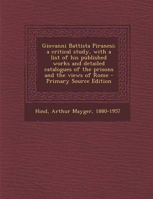 Book cover for Giovanni Battista Piranesi; A Critical Study, with a List of His Published Works and Detailed Catalogues of the Prisons and the Views of Rome - Primar