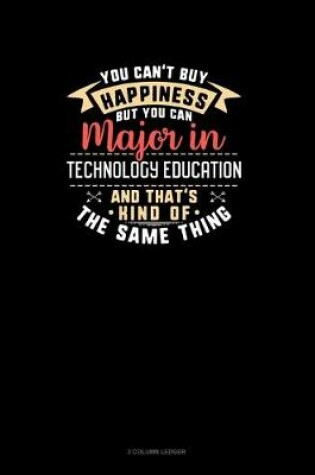 Cover of You Can't Buy Happiness But You Can Major In Technology Education and That's Kind Of The Same Thing