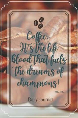 Cover of Coffee, it's the life blood that fuels the dreams of champions!-Blank Lined Notebook-Funny Quote Journal-6"x9"/120 pages