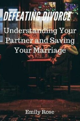 Cover of Defeating Divorce: Understanding Your Partner and Saving Your Marriage