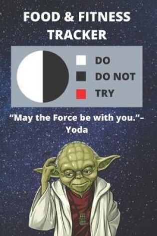 Cover of Food & Fitness Journal For Tracking What You Eat With Daily Activity - Track Calories, Exercise, etc. For Health Goals - Funny Star Wars Yoda Quote Gift