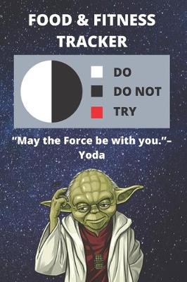 Book cover for Food & Fitness Journal For Tracking What You Eat With Daily Activity - Track Calories, Exercise, etc. For Health Goals - Funny Star Wars Yoda Quote Gift