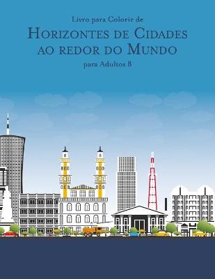 Cover of Livro para Colorir de Horizontes de Cidades ao redor do Mundo para Adultos 8