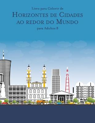 Book cover for Livro para Colorir de Horizontes de Cidades ao redor do Mundo para Adultos 8