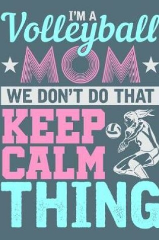 Cover of I'm a Volleyball Mom We don't do that Keep Calm Thing