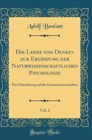 Cover of Die Lehre Vom Denken Zur Erganzung Der Naturwissenschaftlichen Psychologie, Vol. 1