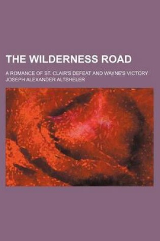 Cover of The Wilderness Road; A Romance of St. Clair's Defeat and Wayne's Victory