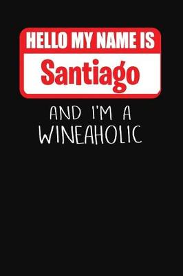 Book cover for Hello My Name is Santiago And I'm A Wineaholic