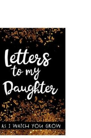 Cover of Letters to my daughter As I watch you grow