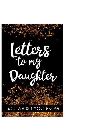 Book cover for Letters to my daughter As I watch you grow