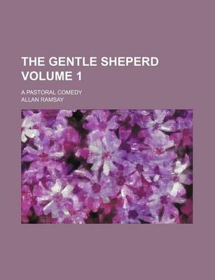 Book cover for The Gentle Sheperd Volume 1; A Pastoral Comedy