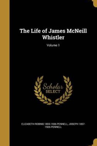 Cover of The Life of James McNeill Whistler; Volume 1