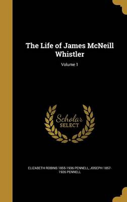 Book cover for The Life of James McNeill Whistler; Volume 1