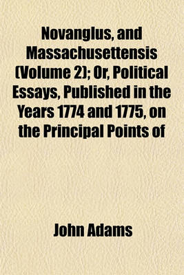 Book cover for Novanglus, and Massachusettensis (Volume 2); Or, Political Essays, Published in the Years 1774 and 1775, on the Principal Points of