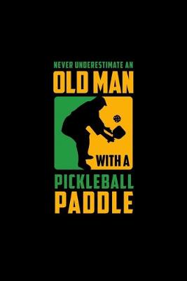 Book cover for Never Underestimate Old Man with a Pickleball Paddle