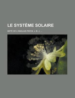 Book cover for Le Systeme Solaire; Imite de L'Anglais Par M. J. B. J. ...