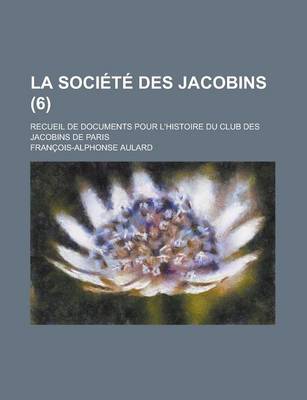 Book cover for La Soci T Des Jacobins (6); Recueil de Documents Pour L'Histoire Du Club Des Jacobins de Paris