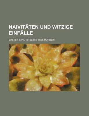 Book cover for Naivitaten Und Witzige Einfalle; Erster Band Istes Bis 6tes Hundert