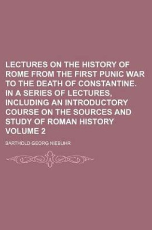 Cover of Lectures on the History of Rome from the First Punic War to the Death of Constantine. in a Series of Lectures, Including an Introductory Course on the Sources and Study of Roman History Volume 2