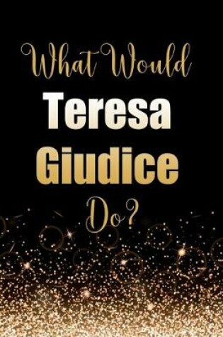 Cover of What Would Teresa Giudice Do?