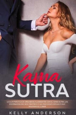 Cover of El Kama Sutra La Guía Práctica Para Orgasmos Alucinantes Con El Kama Sutra, Las Enseñanzas Sexuales Tántricas Y Las Posiciones Sexuales Que Mejoran El Clímax